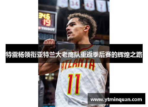 特雷杨领衔亚特兰大老鹰队重返季后赛的辉煌之路