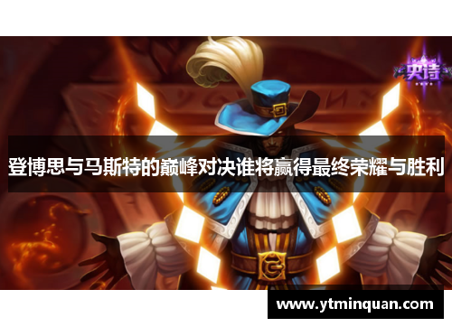 登博思与马斯特的巅峰对决谁将赢得最终荣耀与胜利